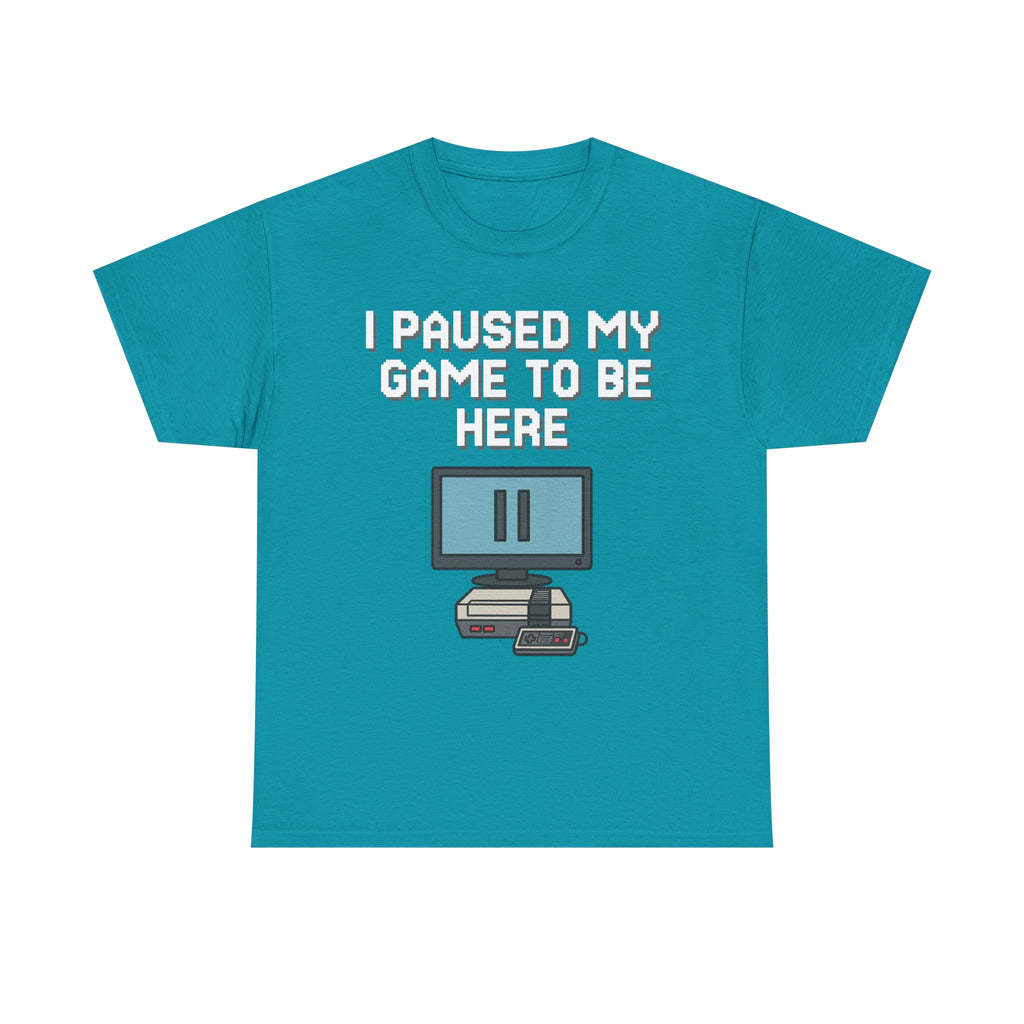 I Paused My Game To Be Here Shirt