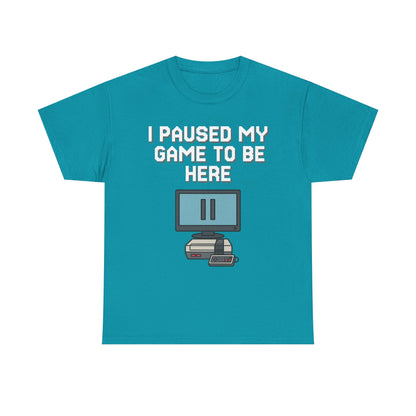 I Paused My Game To Be Here Shirt