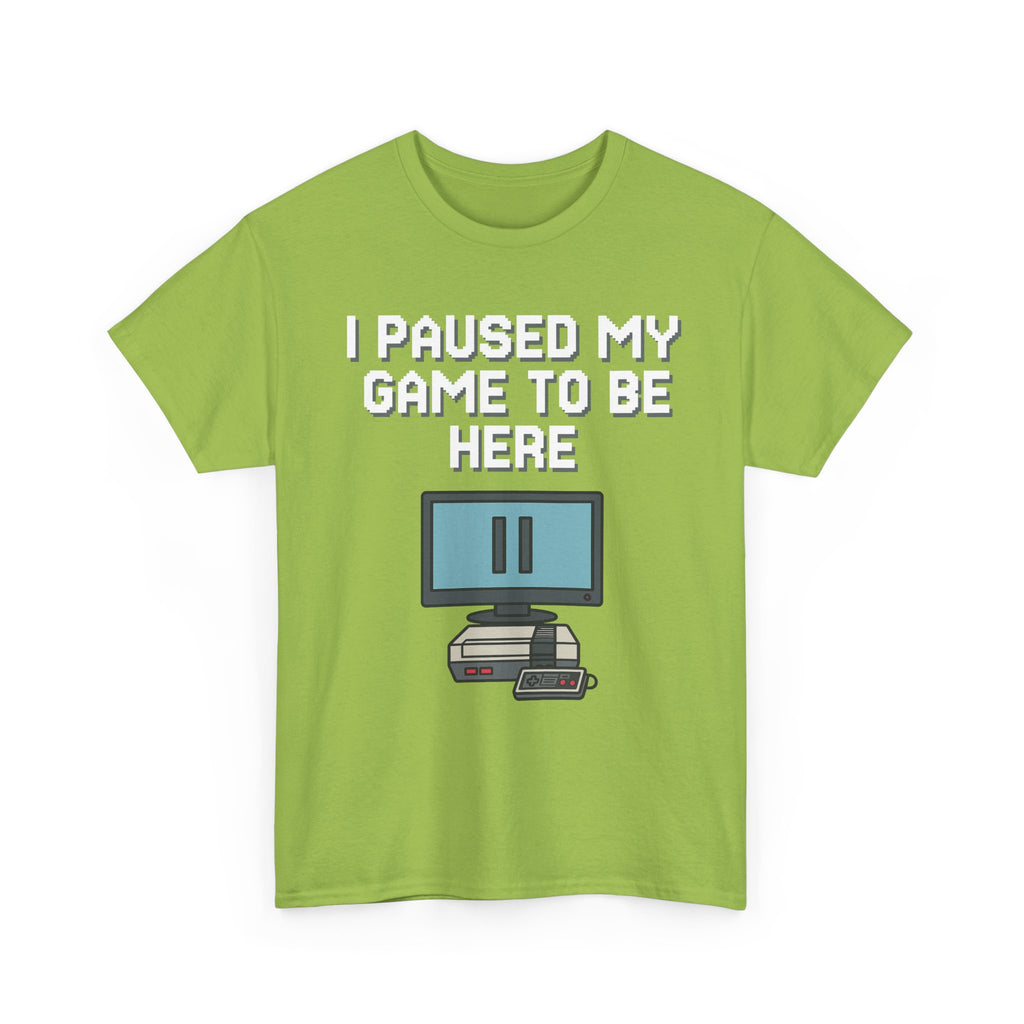 I Paused My Game To Be Here Shirt