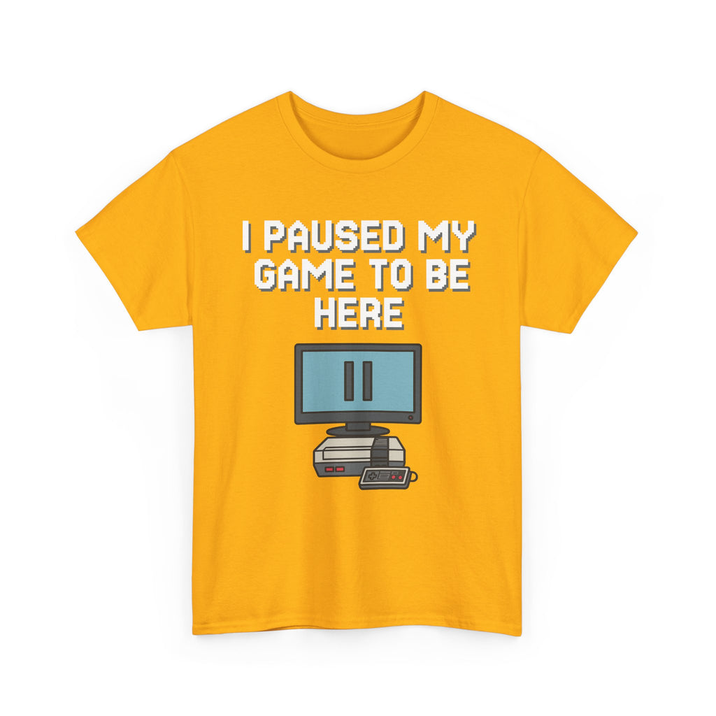 I Paused My Game To Be Here Shirt
