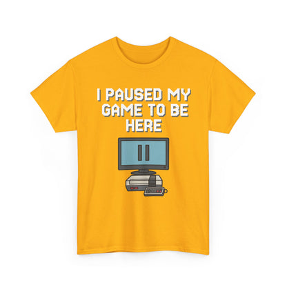 I Paused My Game To Be Here Shirt