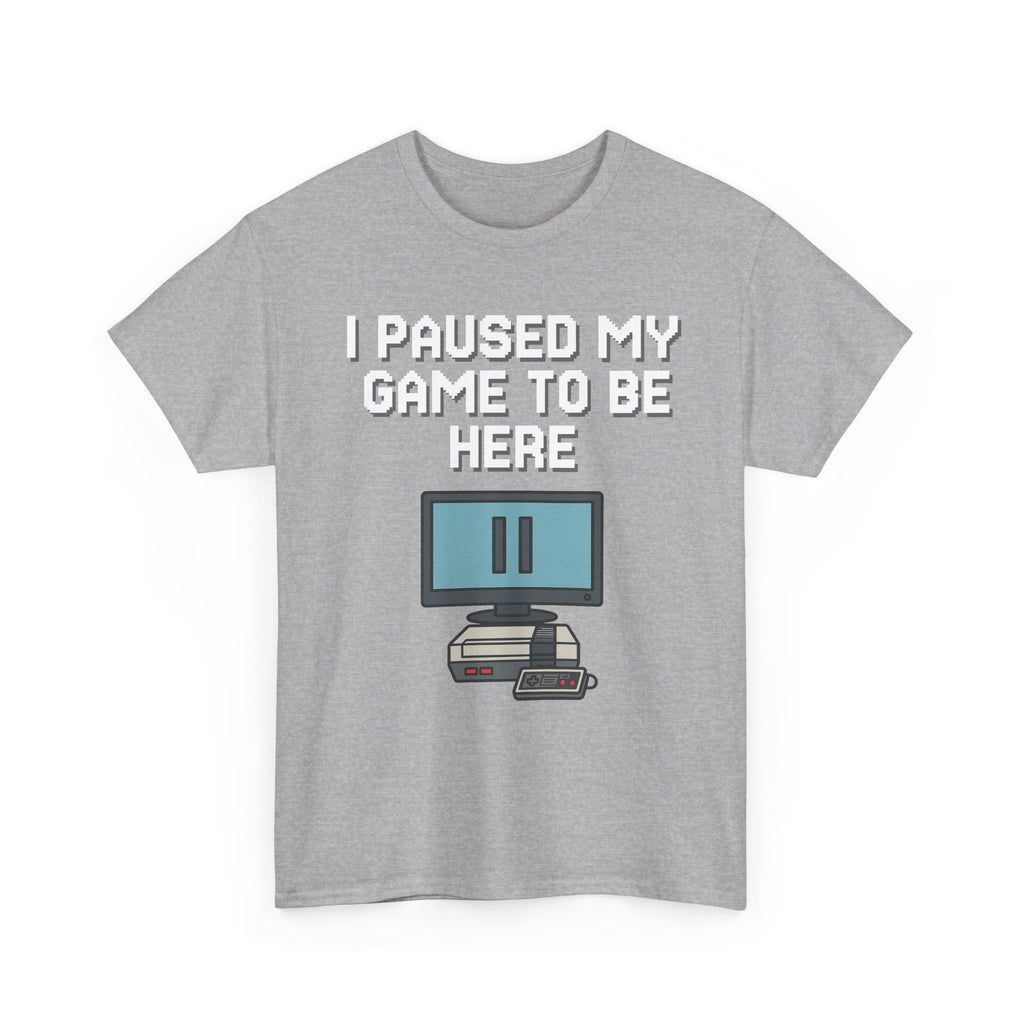 I Paused My Game To Be Here Shirt