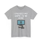 I Paused My Game To Be Here Shirt
