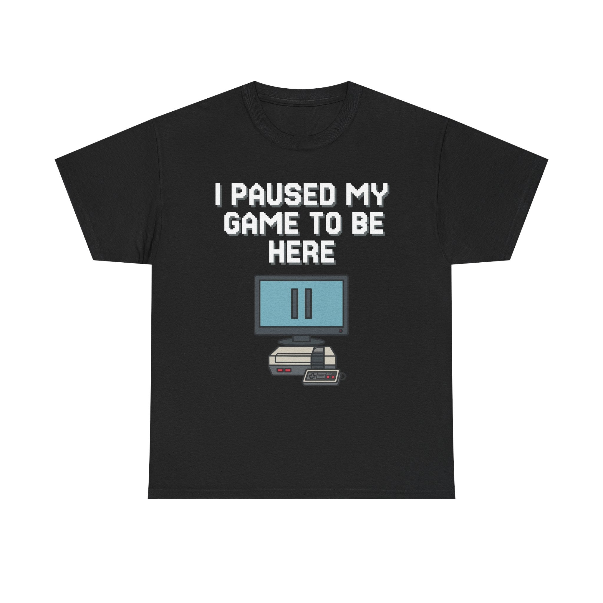 I Paused My Game To Be Here Shirt