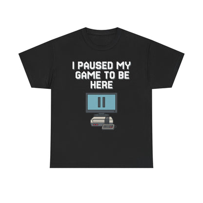 I Paused My Game To Be Here Shirt