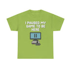 I Paused My Game To Be Here Shirt