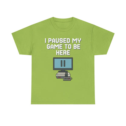 I Paused My Game To Be Here Shirt