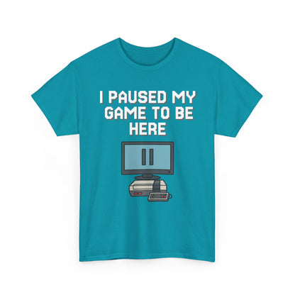 I Paused My Game To Be Here Shirt
