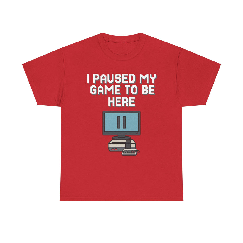 I Paused My Game To Be Here Shirt