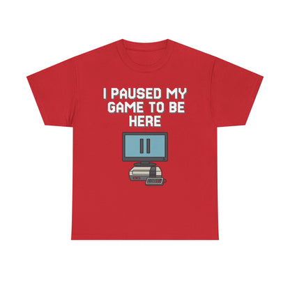 I Paused My Game To Be Here Shirt