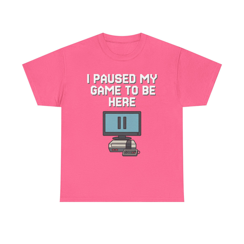I Paused My Game To Be Here Shirt