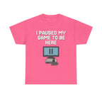 I Paused My Game To Be Here Shirt
