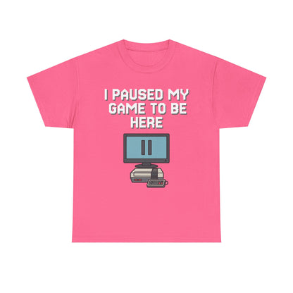 I Paused My Game To Be Here Shirt