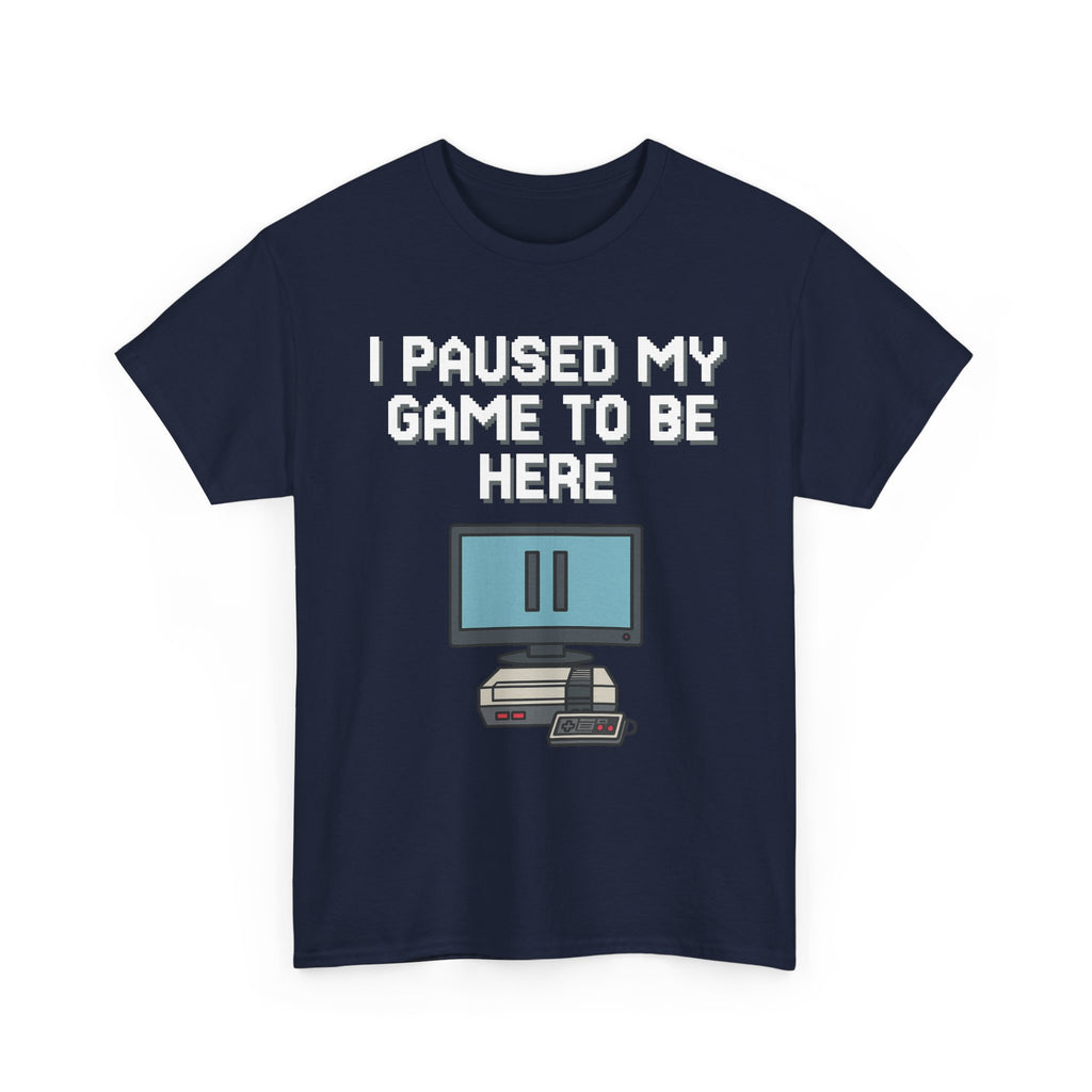 I Paused My Game To Be Here Shirt