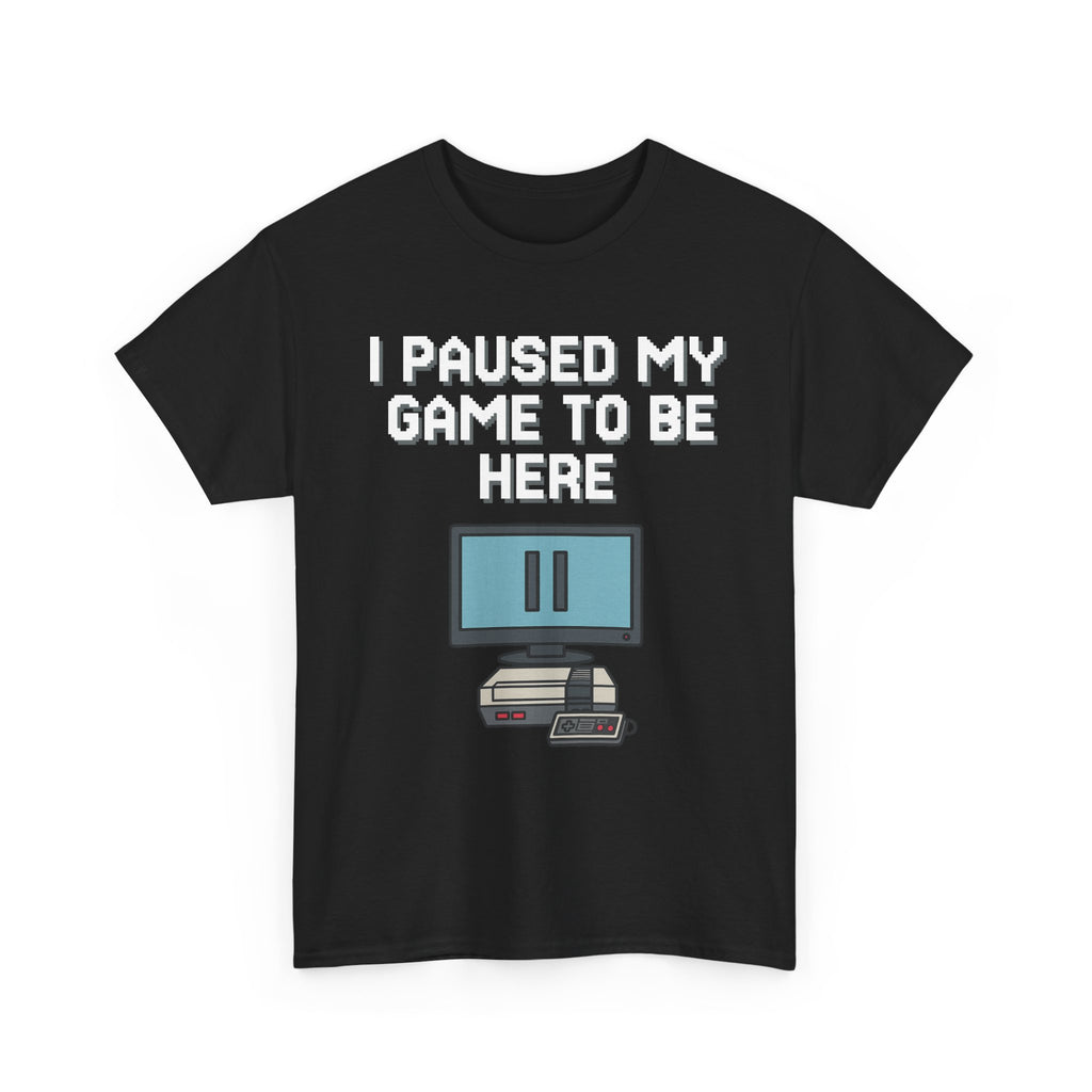 I Paused My Game To Be Here Shirt
