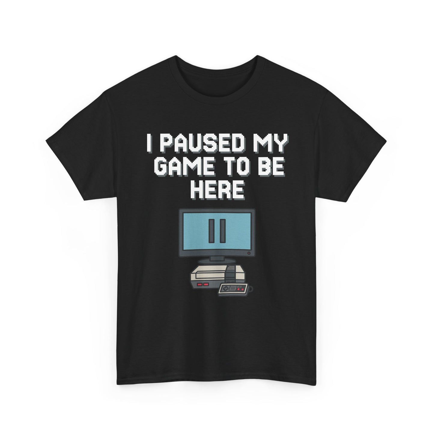 I Paused My Game To Be Here Shirt