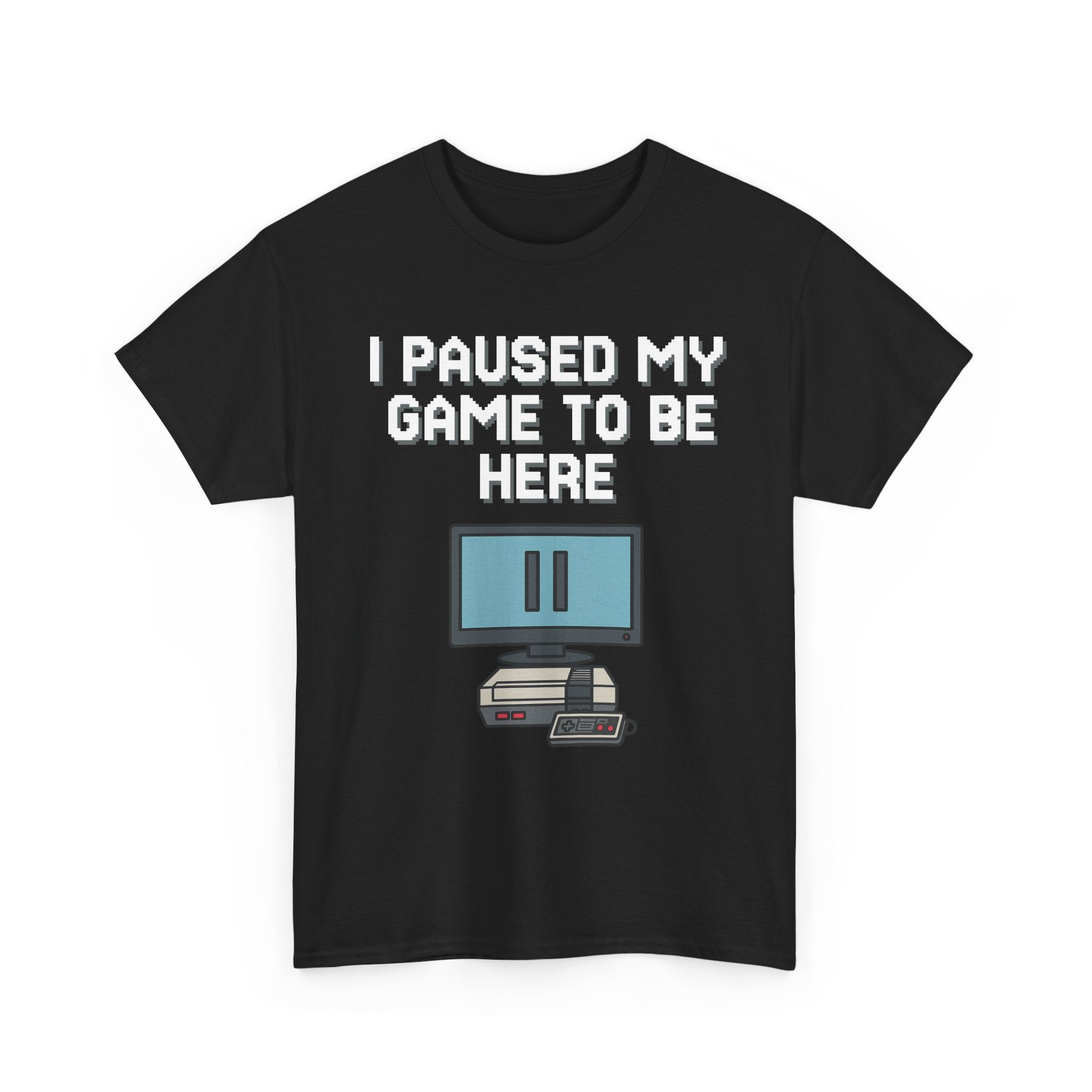 I Paused My Game To Be Here Shirt
