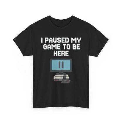 I Paused My Game To Be Here Shirt