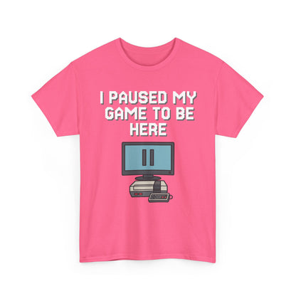 I Paused My Game To Be Here Shirt