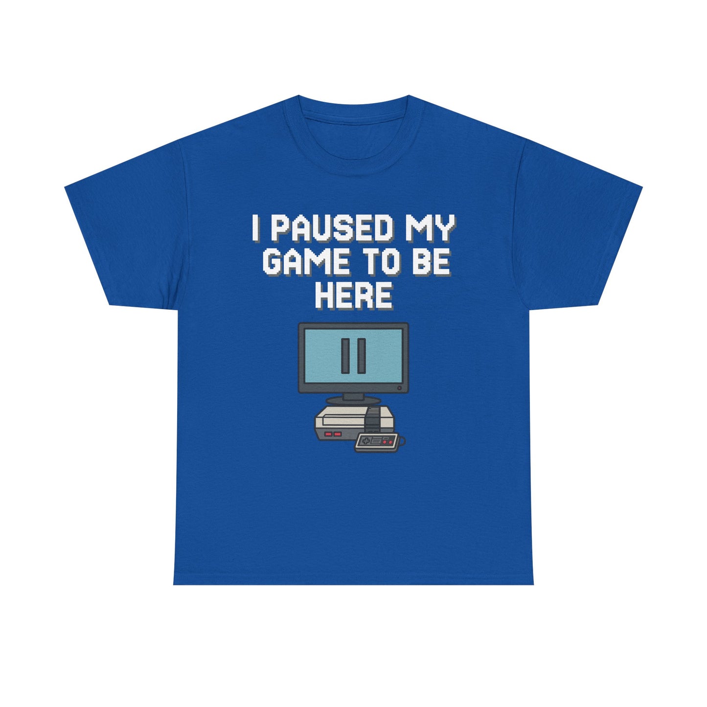 I Paused My Game To Be Here Shirt