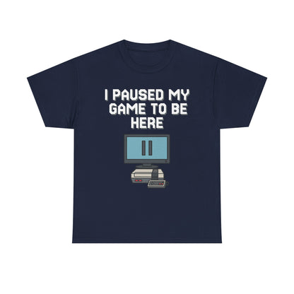 I Paused My Game To Be Here Shirt