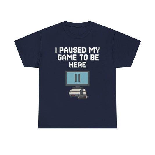 I Paused My Game To Be Here Shirt