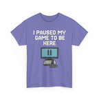 I Paused My Game To Be Here Shirt