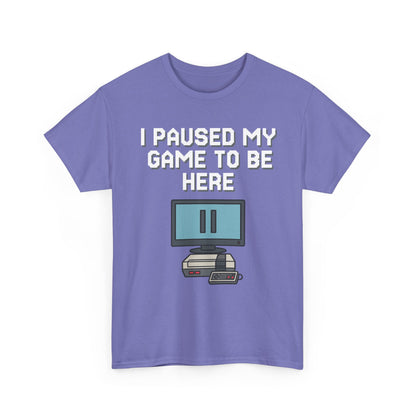 I Paused My Game To Be Here Shirt