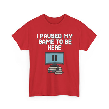 I Paused My Game To Be Here Shirt