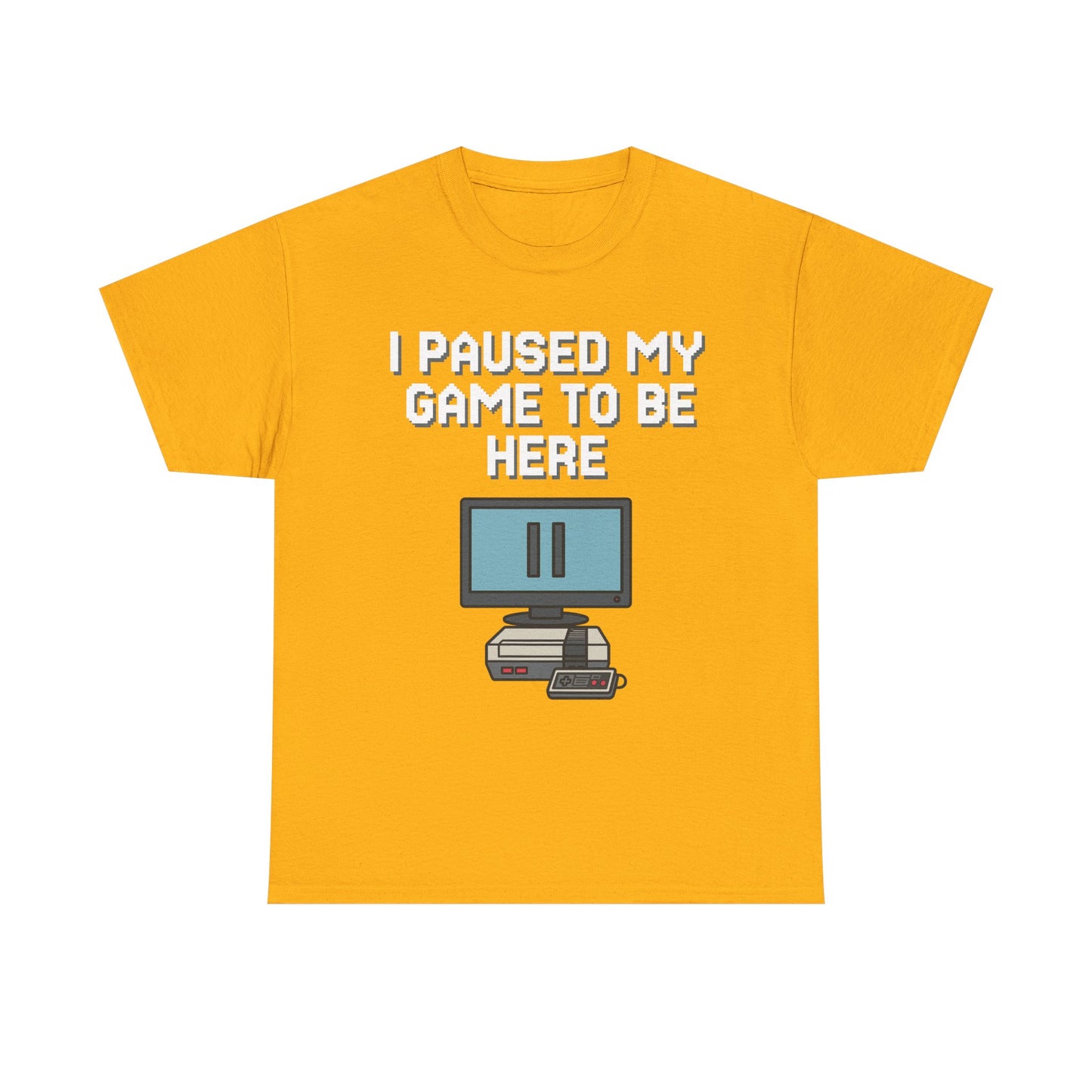 I Paused My Game To Be Here Shirt