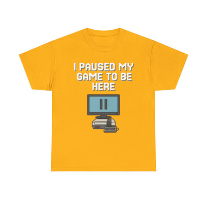 I Paused My Game To Be Here Shirt