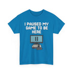 I Paused My Game To Be Here Shirt