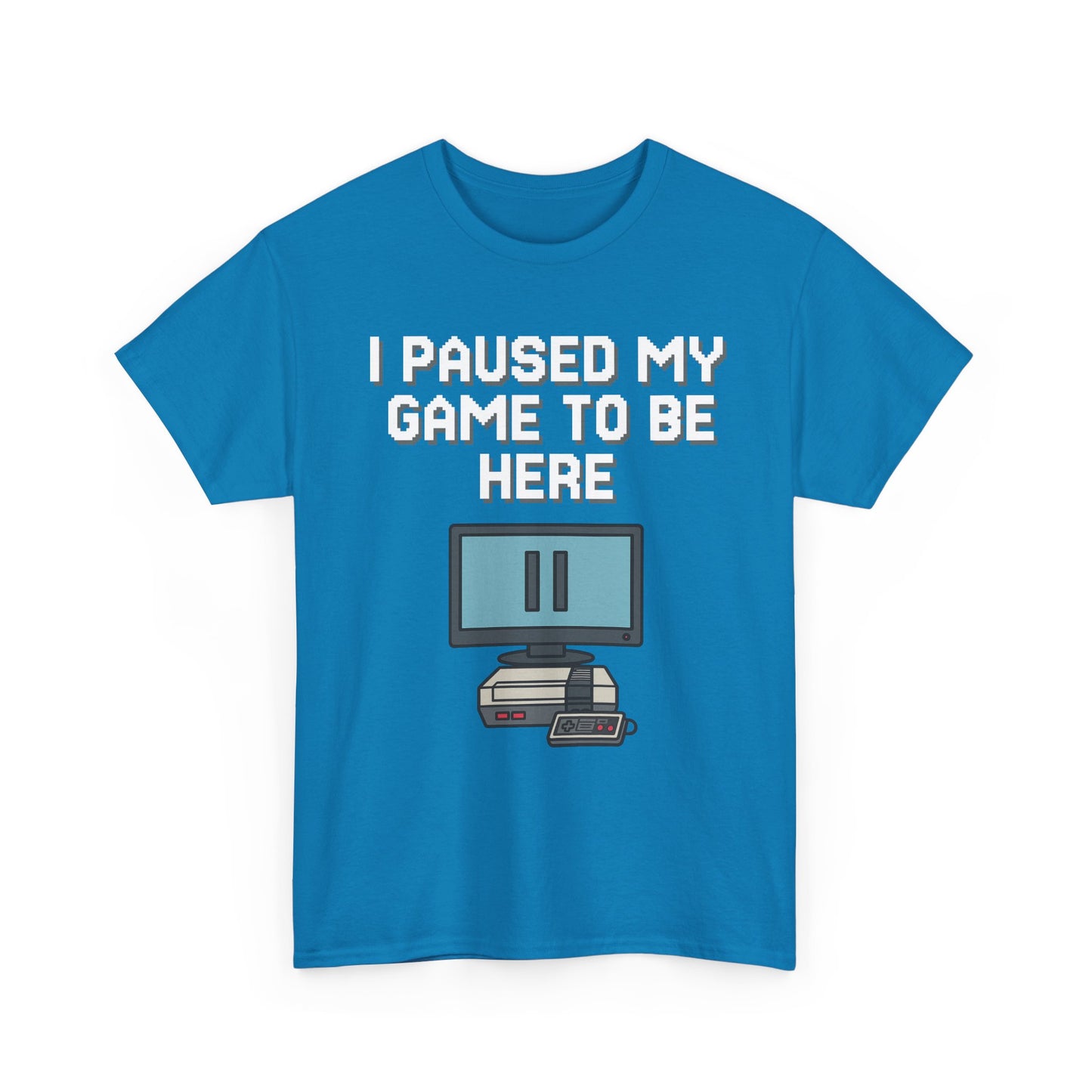I Paused My Game To Be Here Shirt