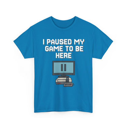 I Paused My Game To Be Here Shirt