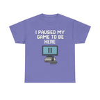 I Paused My Game To Be Here Shirt