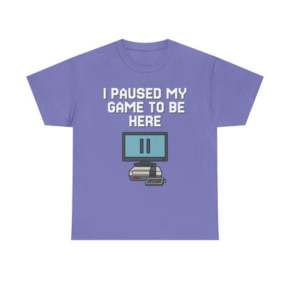 I Paused My Game To Be Here Shirt