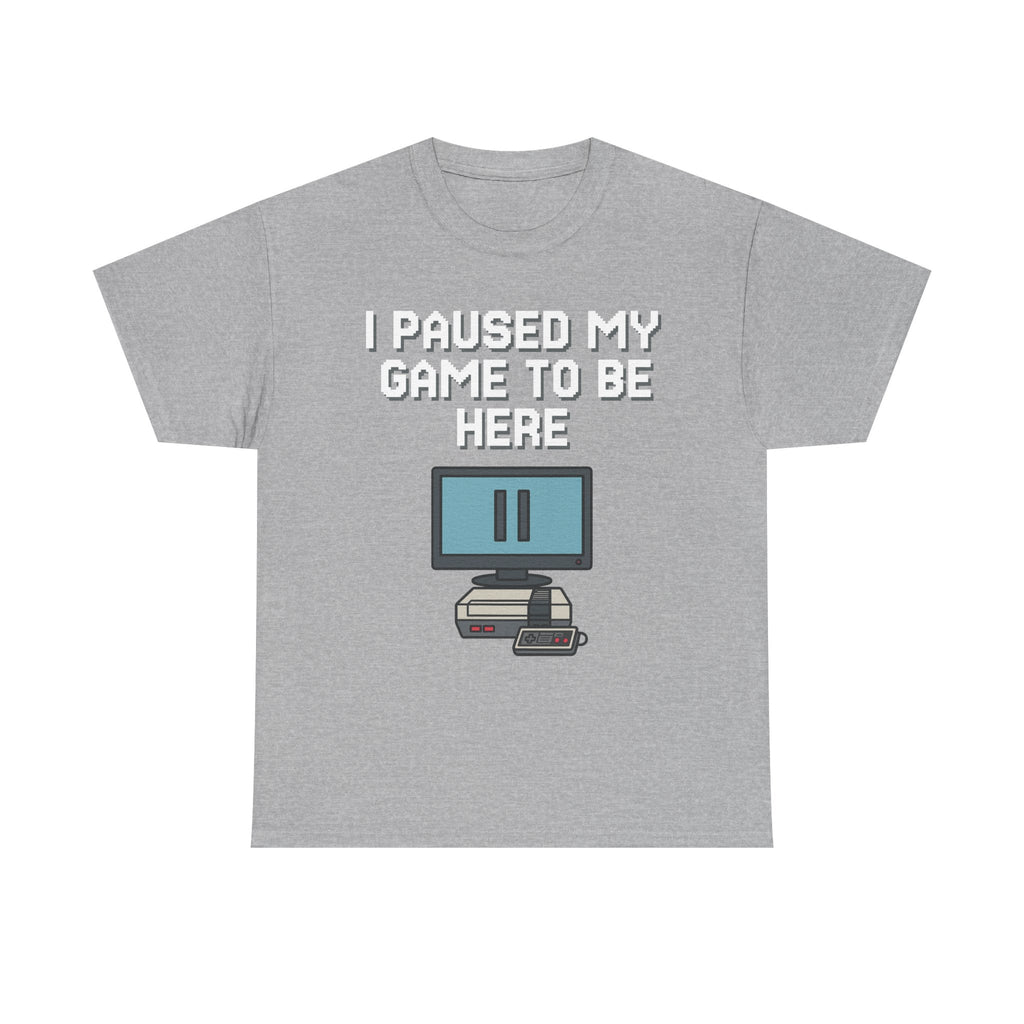 I Paused My Game To Be Here Shirt