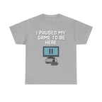 I Paused My Game To Be Here Shirt
