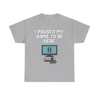 I Paused My Game To Be Here Shirt
