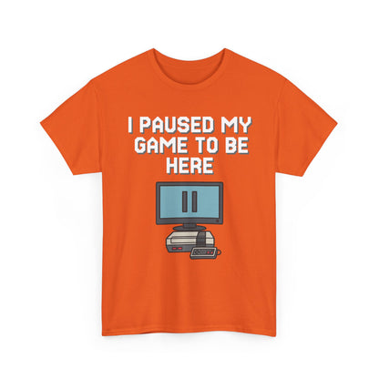 I Paused My Game To Be Here Shirt